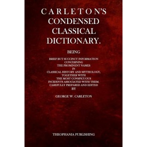 Carleton''s Condensed Classical Dictionary Paperback, Createspace Independent Publishing Platform