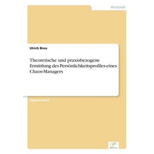 Theoretische Und Praxisbezogene Ermittlung Des Personlichkeitsprofiles Eines Chaos-Managers Paperback, Diplom.de