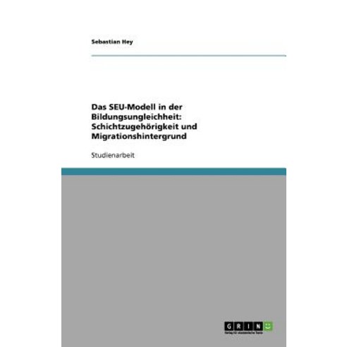 Das Seu-Modell in Der Bildungsungleichheit: Schichtzugehorigkeit Und Migrationshintergrund Paperback, Grin Publishing