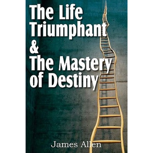 The Life Triumphant & the Mastery of Destiny Paperback, Bottom of the Hill Publishing