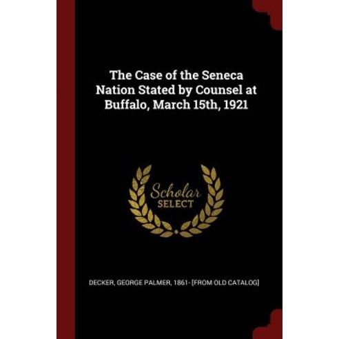 The Case of the Seneca Nation Stated by Counsel at Buffalo March 15th 1921 Paperback, Andesite Press