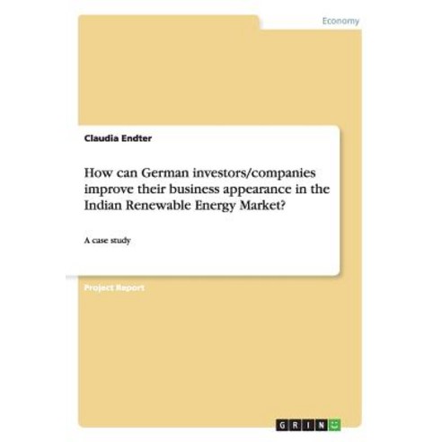 How Can German Investors/Companies Improve Their Business Appearance in the Indian Renewable Energy Market? Paperback, Grin Publishing