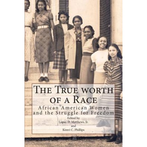 The True Worth of a Race: African American Women and the Struggle for Freedom Paperback, Createspace Independent Publishing Platform