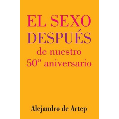 Sex After Our 50th Anniversary (Spanish Edition) - El Sexo Despues de Nuestro 50 Aniversario Paperback, Createspace Independent Publishing Platform