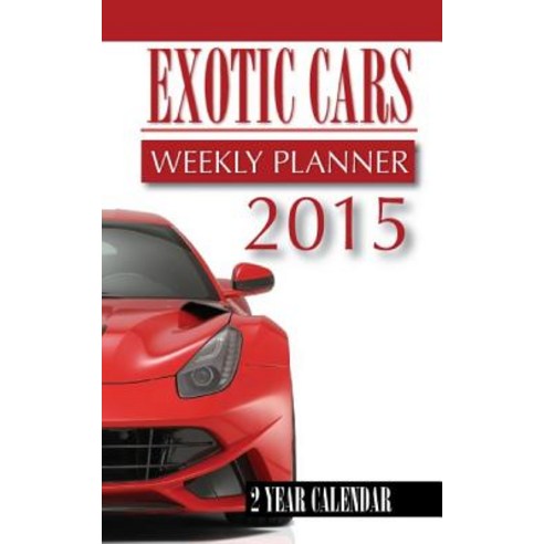 Exotic Cars Weekly Planner 2015: 2 Year Calendar Paperback, Createspace Independent Publishing Platform