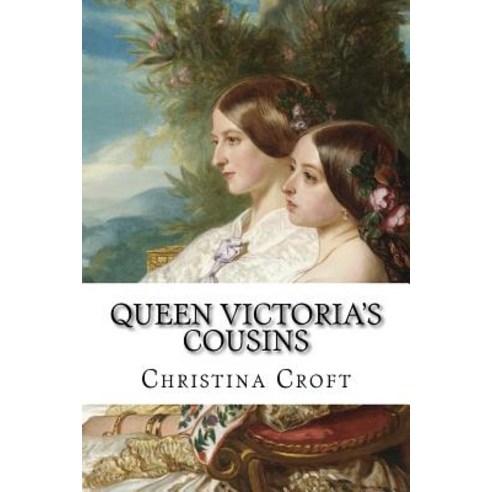 Queen Victoria''s Cousins Paperback, Createspace Independent Publishing Platform
