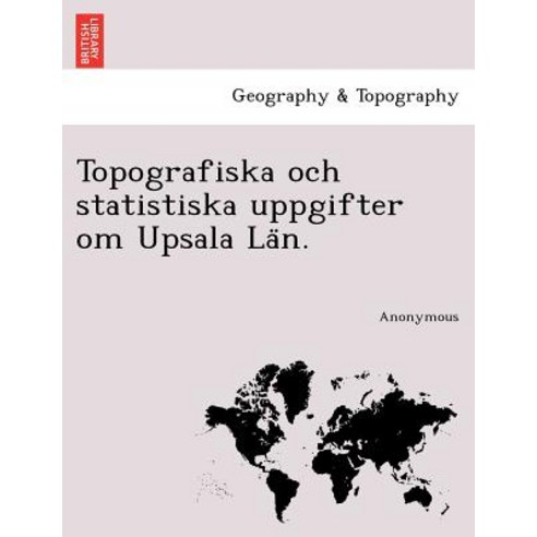 Topografiska Och Statistiska Uppgifter Om Upsala La N. Paperback, British Library, Historical Print Editions