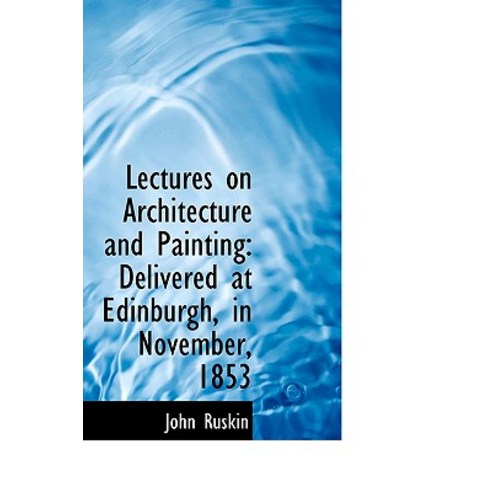 Lectures on Architecture and Painting: Delivered at Edinburgh in November 1853 Hardcover, BiblioLife