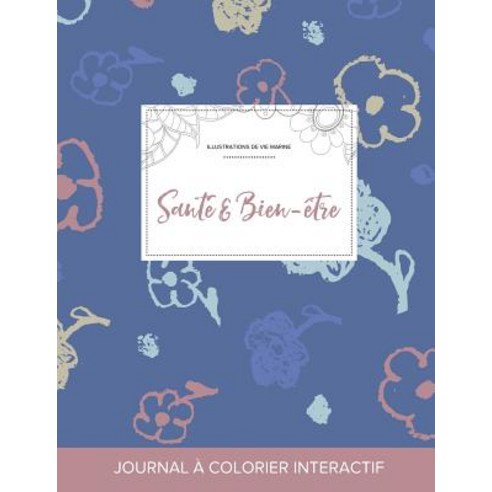 Journal de Coloration Adulte: Sante & Bien-Etre (Illustrations de Vie Marine Fleurs Simples) Paperback, Adult Coloring Journal Press