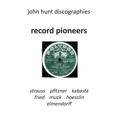 Record Pioneers - Richard Strauss Hans Pfitzner Oskar Fried Oswald Kabasta Karl Muck Franz Von Hoesslin Karl Elmendorff. Paperback, John Hunt