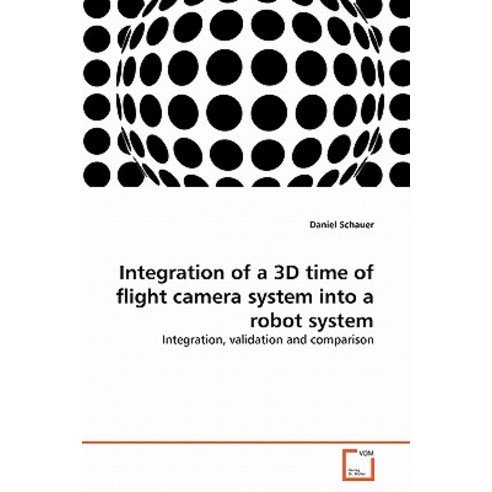 Integration of a 3D Time of Flight Camera System Into a Robot System Paperback, VDM Verlag