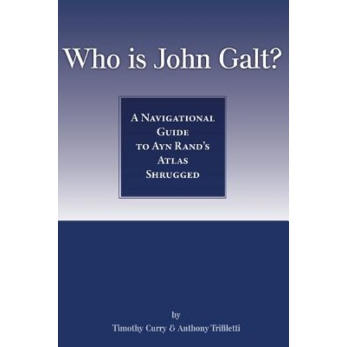 Who Is John Galt?: A Navigational Guide to Ayn Rand''s Atlas Shrugged Paperback, Createspace Independent Publishing Platform