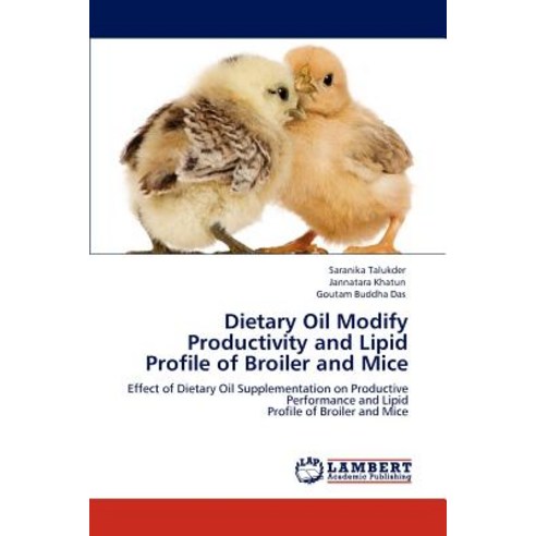 Dietary Oil Modify Productivity and Lipid Profile of Broiler and Mice Paperback, LAP Lambert Academic Publishing