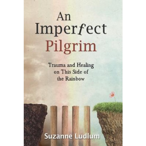 An Imperfect Pilgrim: Trauma and Healing on This Side of the Rainbow Hardcover, Balboa Press