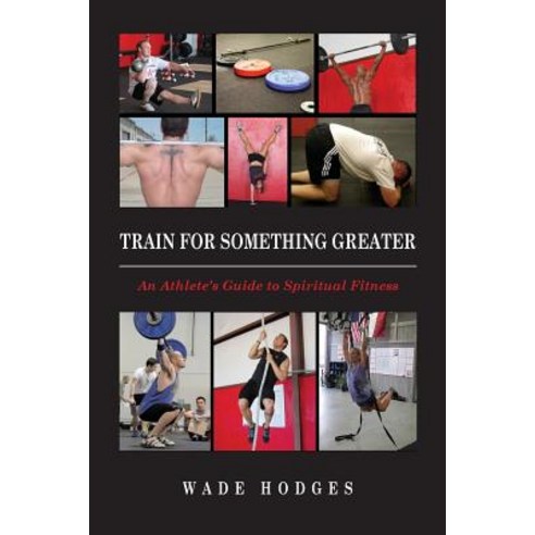 Train for Something Greater: An Athlete''s Guide to Spiritual Fitness Paperback, Createspace Independent Publishing Platform