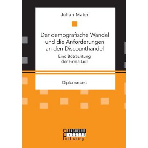 Der Demografische Wandel Und Die Anforderungen an Den Discounthandel: Eine Betrachtung Der Firma LIDL Paperback, Bachelor + Master Publishing