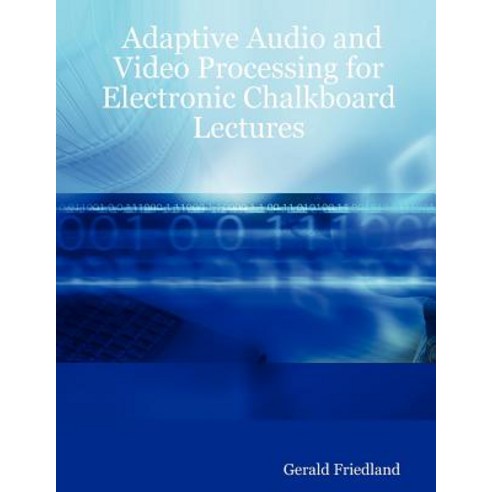 Adaptive Audio and Video Processing for Electronic Chalkboard Lectures Paperback, Lulu.com