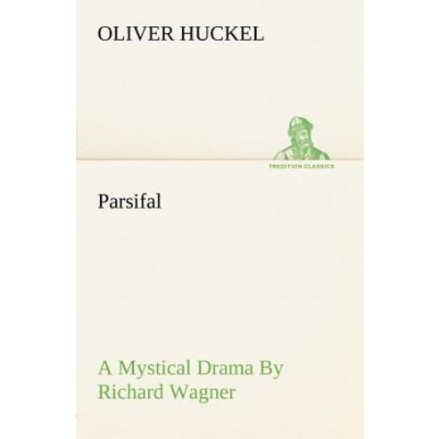 Parsifal a Mystical Drama by Richard Wagner Retold in the Spirit of the Bayreuth Interpretation Paperback, Tredition Classics