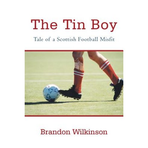 The Tin Boy: Tale of a Scottish Football Misfit Paperback, iUniverse