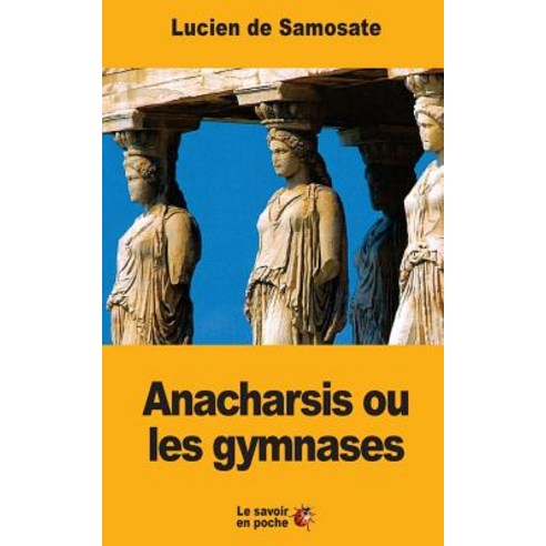 Anacharsis Ou Les Gymnases Paperback, Createspace Independent Publishing Platform