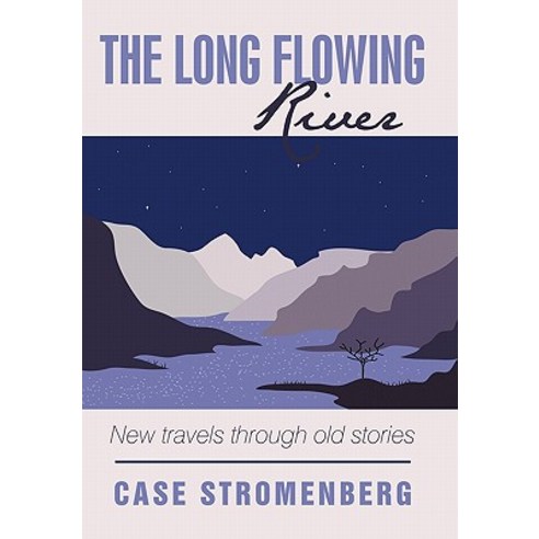 The Long Flowing River: New Travels Through Old Stories Hardcover, iUniverse
