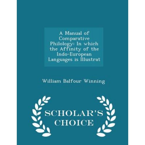A Manual of Comparative Philology: In Which the Affinity of the Indo-European Languages Is Illustrat - Scholar''s Choice Edition Paperback