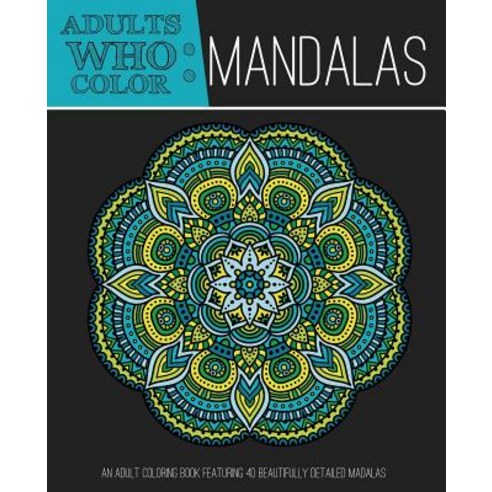 Adults Who Color Mandalas: An Adult Coloring Book Featuring 40 Beautifully Detailed Mandalas Paperback, Zing Books