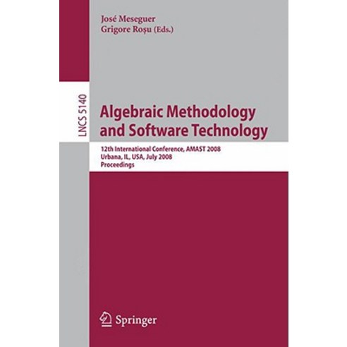 Algebraic Methodology and Software Technology: 12th International Conference Amast 2008 Urbana Il USA July 28-31 2008 Proceedings Paperback, Springer