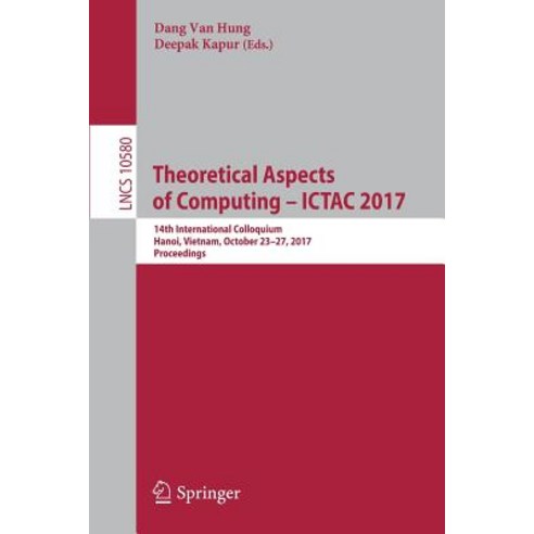 Theoretical Aspects of Computing - Ictac 2017: 14th International Colloquium Hanoi Vietnam October 23-27 2017 Proceedings Paperback, Springer