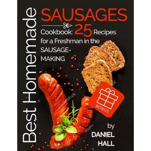 Best Homemade Sausages.: Cookbook: 25 Recipes for a Freshman in the Sausage-Making. Paperback, Createspace Independent Publishing Platform