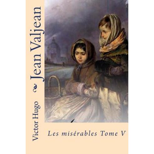Jean Valjean: Les Miserables Tome V Paperback, Createspace Independent Publishing Platform