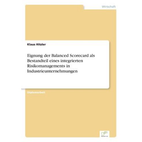 Eignung Der Balanced Scorecard ALS Bestandteil Eines Integrierten Risikomanagements in Industrieunternehmungen Paperback, Diplom.de