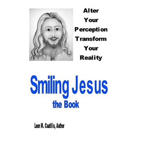 Smiling Jesus the Book: Alter Your Perception Transform Your Reality Paperback, Createspace