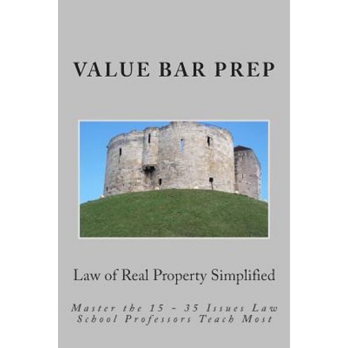 Law of Real Property Simplified: Master the 15 - 35 Issues Law School Professors Teach Most Paperback, Createspace Independent Publishing Platform