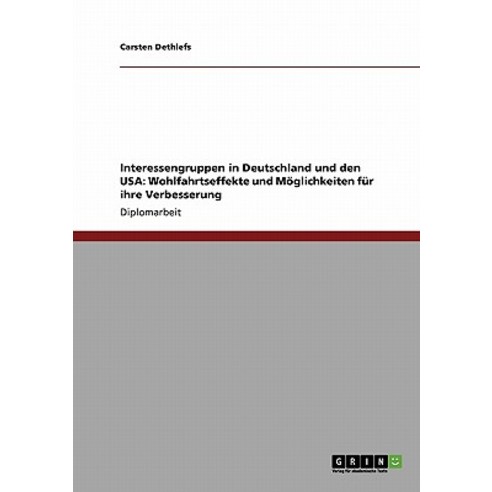 Interessengruppen in Deutschland Und Den USA: Wohlfahrtseffekte Und Moglichkeiten Fur Ihre Verbesserung Paperback, Grin Publishing
