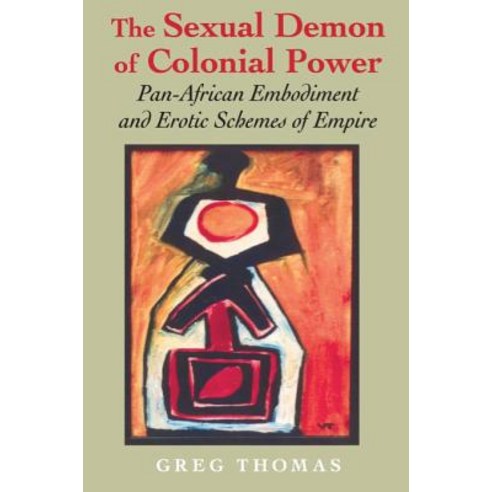 The Sexual Demon of Colonial Power: Pan-African Embodiment and Erotic Schemes of Empire Paperback, Indiana University Press