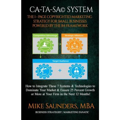 CA-Ta-Sa System: The 1-Page Copyrighted Marketing Strategy. Powered by R4 Framework Paperback, Createspace Independent Publishing Platform