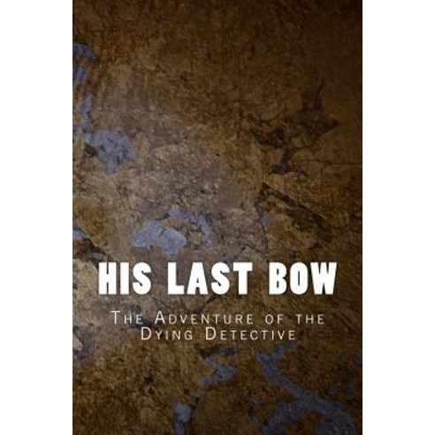 His Last Bow: The Adventure of the Dying Detective Paperback, Createspace Independent Publishing Platform