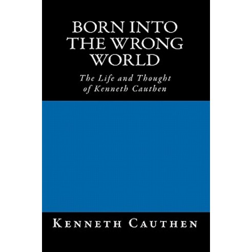 Born Into the Wrong World: The Life and Thought of Kenneth Cauthen Paperback, Createspace Independent Publishing Platform