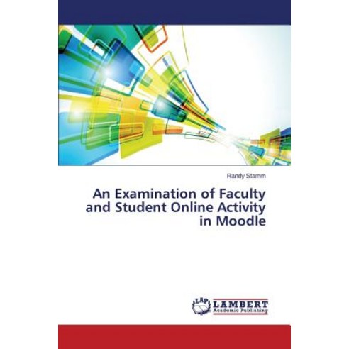 An Examination of Faculty and Student Online Activity in Moodle Paperback, LAP Lambert Academic Publishing