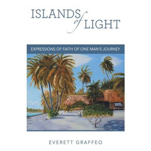 Islands of Light: Expressions of Faith of One Man''s Journey Paperback, iUniverse