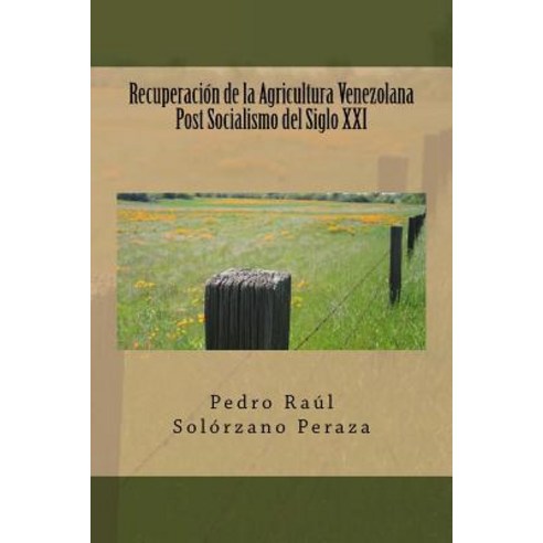Recuperacion de La Agricultura Venezolana Post Socialismo del Siglo XXI Paperback, Createspace Independent Publishing Platform