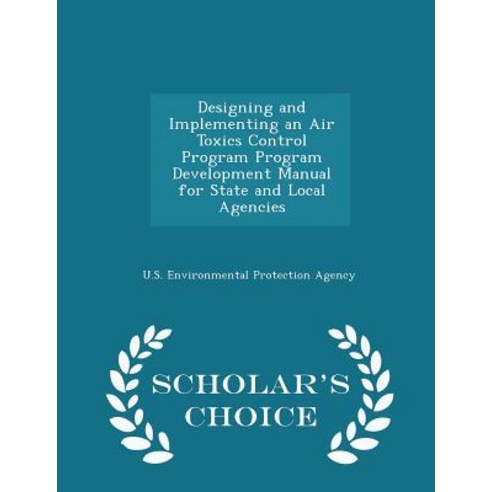 Designing and Implementing an Air Toxics Control Program Program Development Manual for State and Local Agencies - Scholar''s Choice Edition Paperback