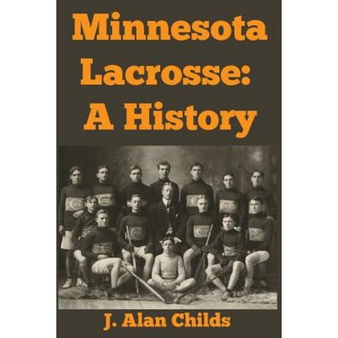 Minnesota Lacrosse: A History Paperback, Createspace Independent Publishing Platform