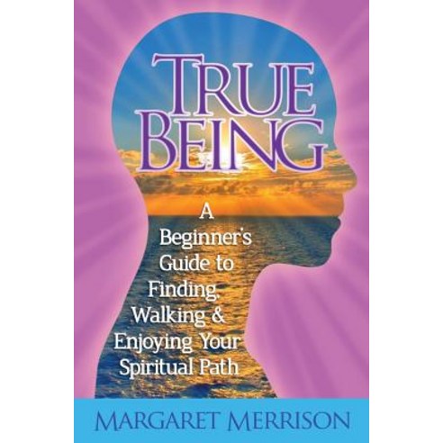True Being: A Beginner''s Guide to Finding Walking and Enjoying Your Spiritual Path Paperback, Lulu.com