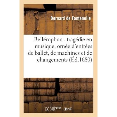 Bellerophon Tragedie En Musique Ornee de Ballet de Machines Et de Changements de Theatre Paperback, Hachette Livre - Bnf