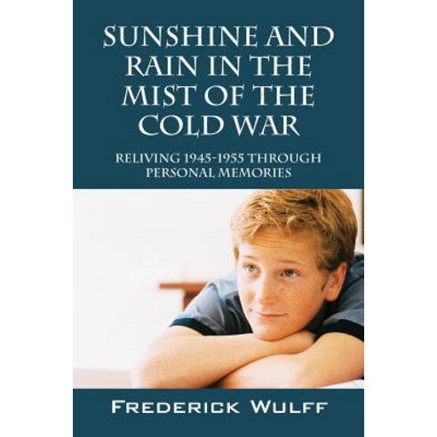 Sunshine and Rain in the Mist of the Cold War: Reliving 1945-1955 Through Personal Memories Paperback, Outskirts Press