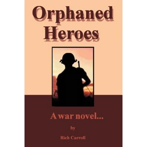 Orphaned Heroes: A War Novel... Paperback, iUniverse