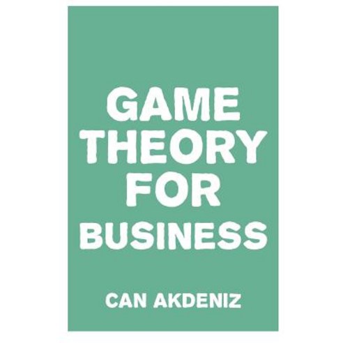 Game Theory for Business: How Successful Entrepreneurs Apply Game Theory in Their Businesses Paperback, Createspace Independent Publishing Platform