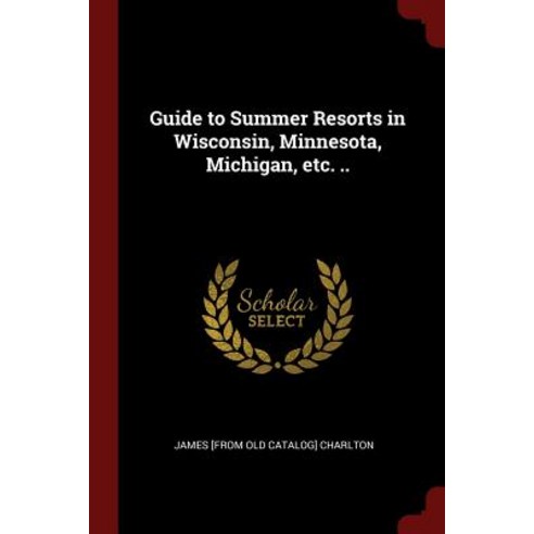 Guide to Summer Resorts in Wisconsin Minnesota Michigan Etc. .. Paperback, Andesite Press